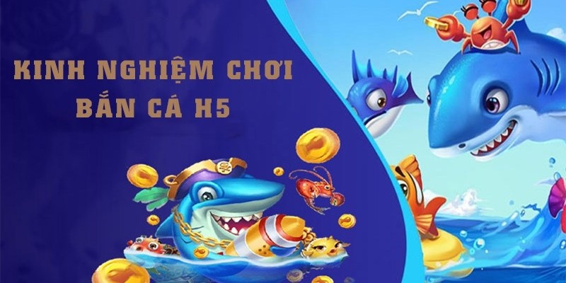 Hé lộ bí kíp kiếm thưởng trong game săn cá H5