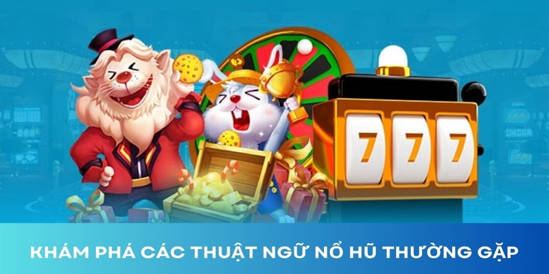 Giải thích thuật ngữ dễ hiểu trong trò chơi quay hũ đổi thưởng