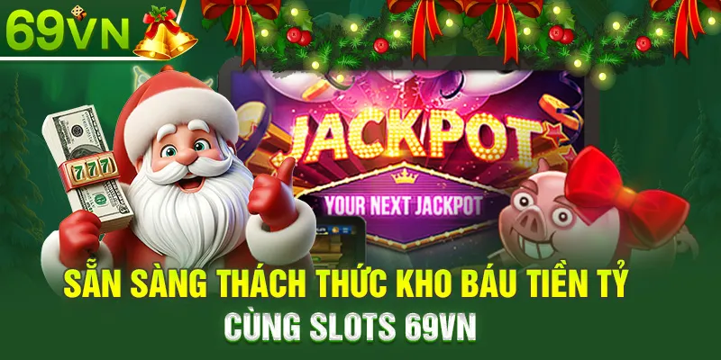 Sẵn sàng thách thức kho báu tiền tỷ cùng slots 69VN